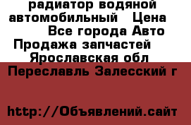 радиатор водяной автомобильный › Цена ­ 6 500 - Все города Авто » Продажа запчастей   . Ярославская обл.,Переславль-Залесский г.